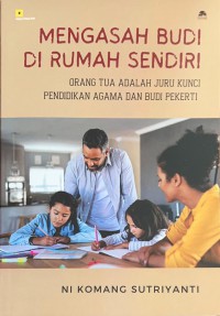 Image of Mengasah Budi di Rumah Sendiri: orang tua adalah juru kunci pendidikan agama dan budi pekerti